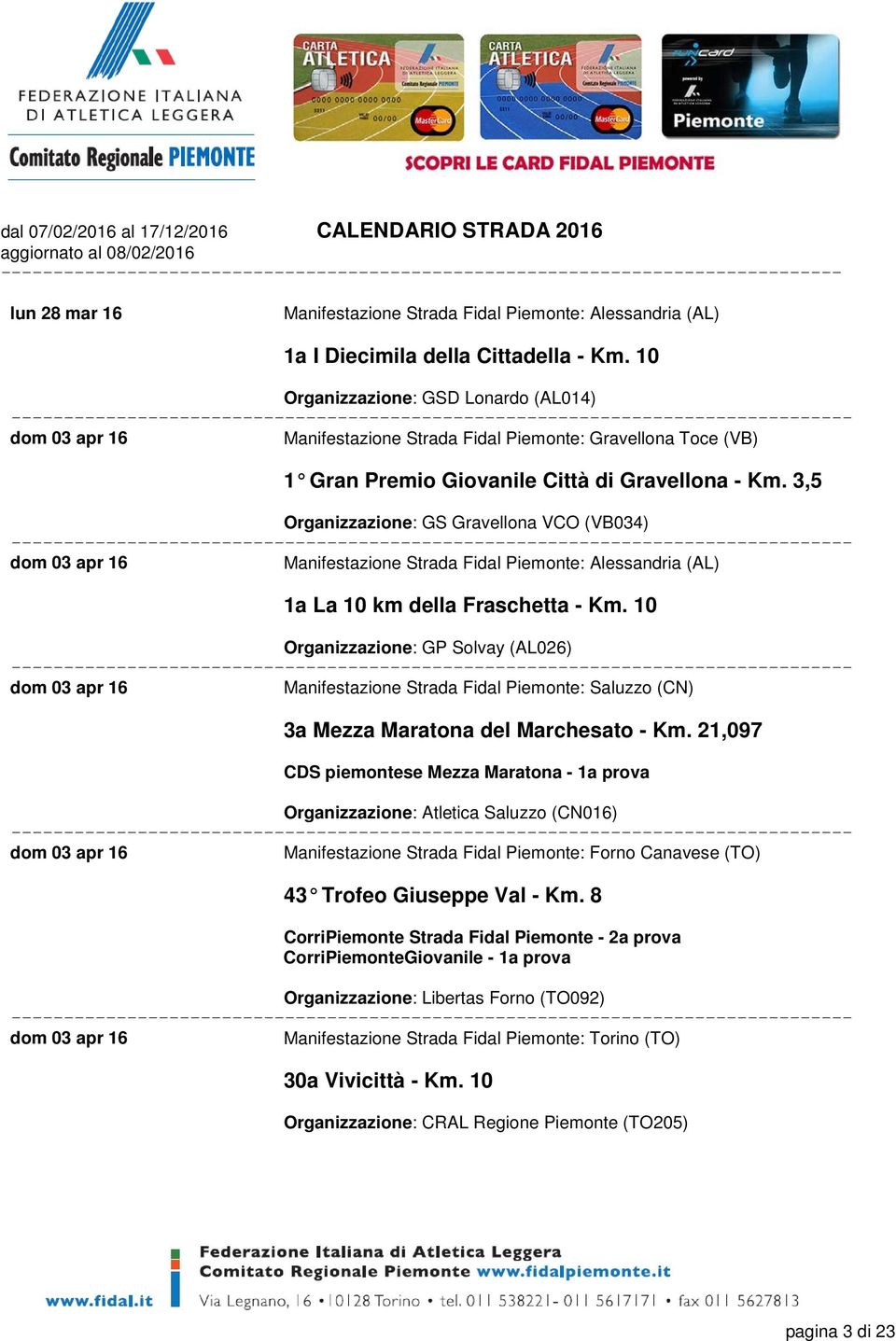 3,5 Organizzazione: GS Gravellona VCO (VB034) dom 03 apr 16 Manifestazione Strada Fidal Piemonte: Alessandria (AL) 1a La 10 km della Fraschetta - Km.