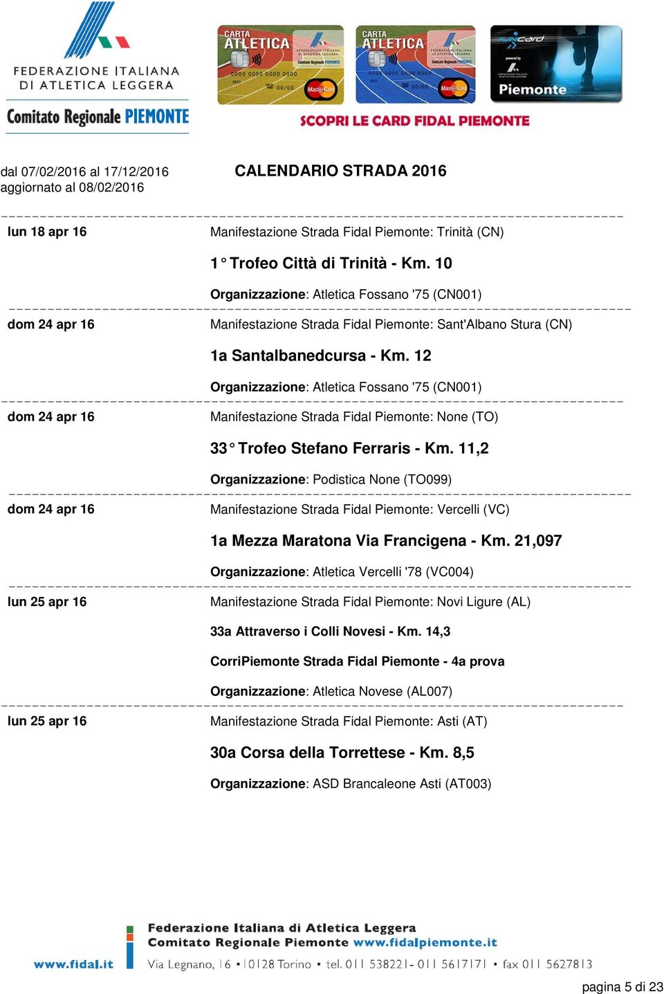 12 Organizzazione: Atletica Fossano '75 (CN001) dom 24 apr 16 Manifestazione Strada Fidal Piemonte: None (TO) 33 Trofeo Stefano Ferraris - Km.