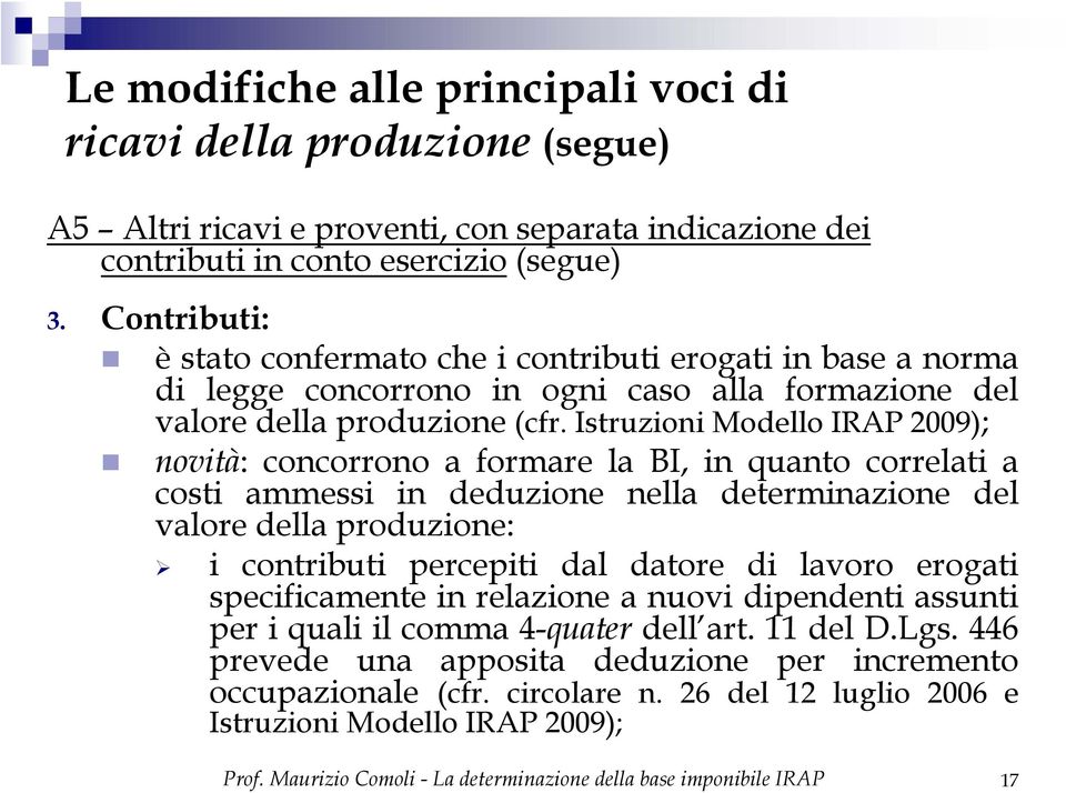 Istruzioni Modello IRAP 2009); novità: concorrono a formare la BI, in quanto correlati a costi ammessi in deduzione nella determinazione del valore della produzione: i contributi percepiti dal datore