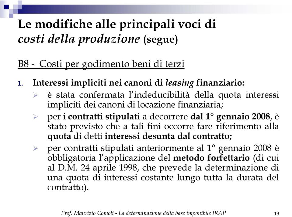 decorrere dal 1 gennaio 2008, è stato previsto che a tali fini occorre fare riferimento alla quota di detti interessi desunta dal contratto; per contratti stipulati anteriormente al 1