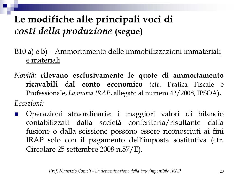 Eccezioni: Operazioni straordinarie: i maggiori valori di bilancio contabilizzati dalla società conferitaria/risultante dalla fusione o dalla scissione possono essere