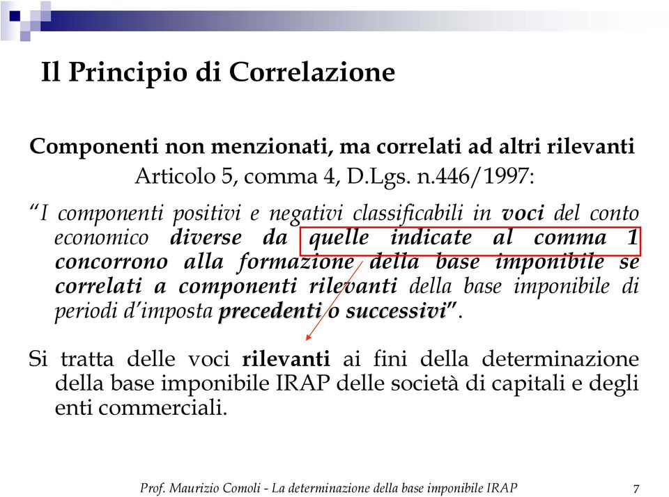 446/1997: I componenti positivi e negativi classificabili in voci del conto economico diverse da quelle indicate al comma 1 concorrono alla formazione