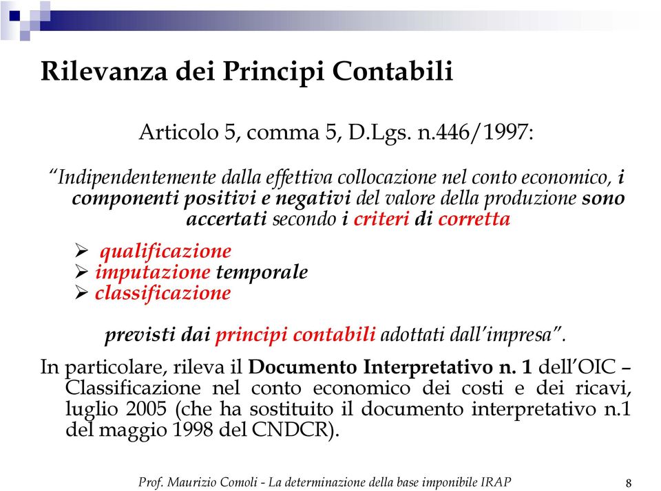 secondo i criteri di corretta qualificazione imputazione temporale classificazione previsti dai principi contabili adottati dall impresa.