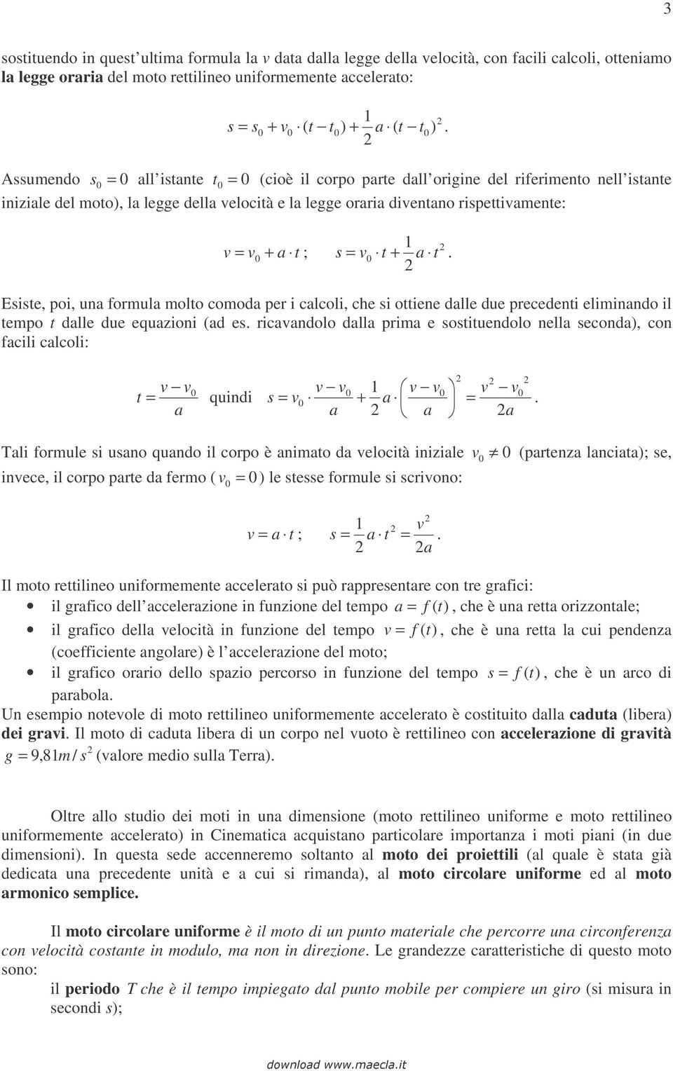 i calcoli, che si oiene dalle due precedeni eliminando il empo dalle due equazioni (ad es ricavandolo dalla prima e sosiuendolo nella seconda), con facili calcoli: v v quindi a v v v v v v s v + a a