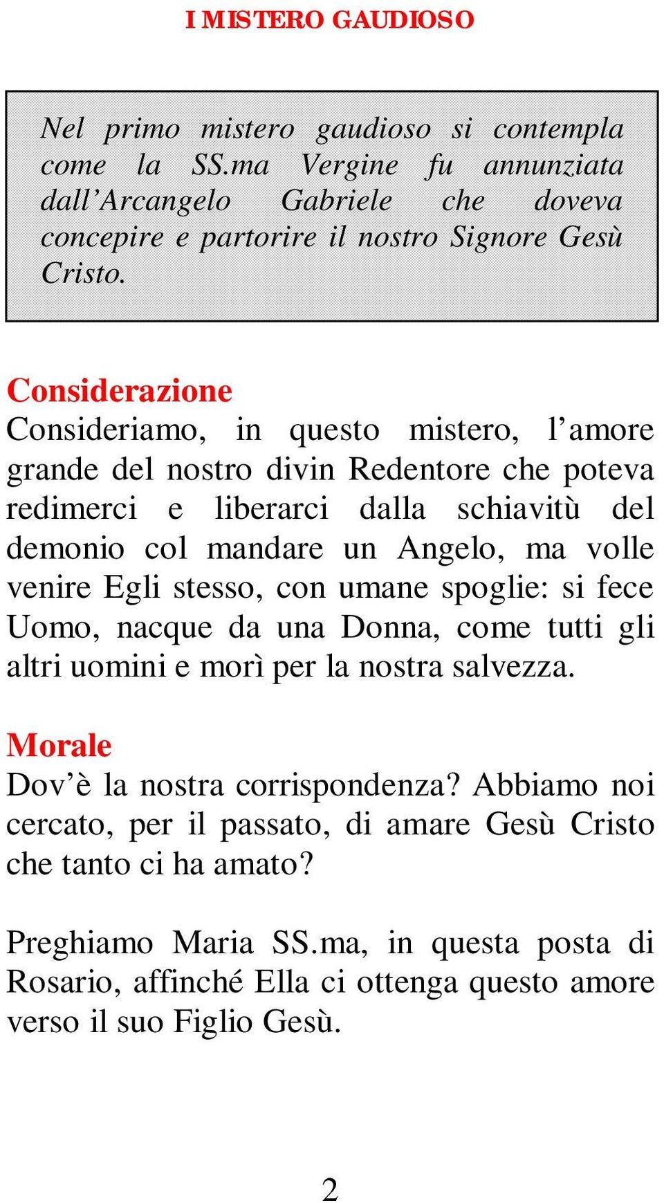 venire Egli stesso, con umane spoglie: si fece Uomo, nacque da una Donna, come tutti gli altri uomini e morì per la nostra salvezza. Morale Dov è la nostra corrispondenza?