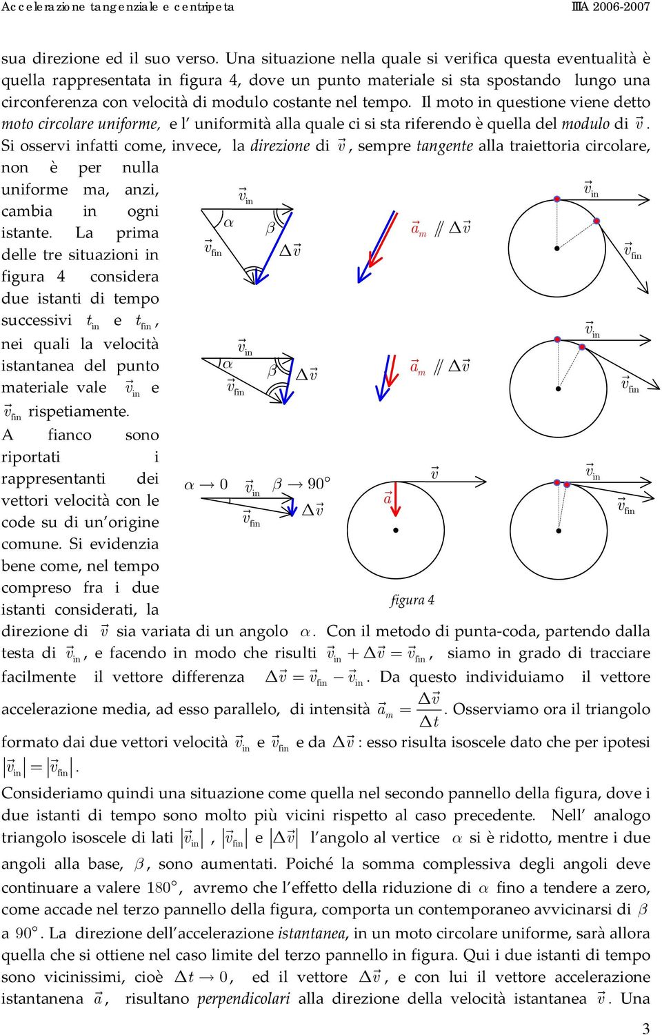 Si osseri ftti come, ece, l direzioe di, sempre tgete ll triettori circolre, o è per ull uiforme m, zi, cmbi ogi istte.