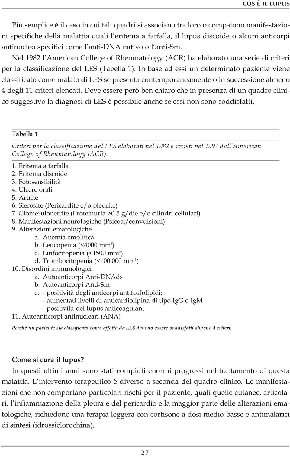 In base ad essi un determinato paziente viene classificato come malato di LES se presenta contemporaneamente o in successione almeno 4 degli 11 criteri elencati.