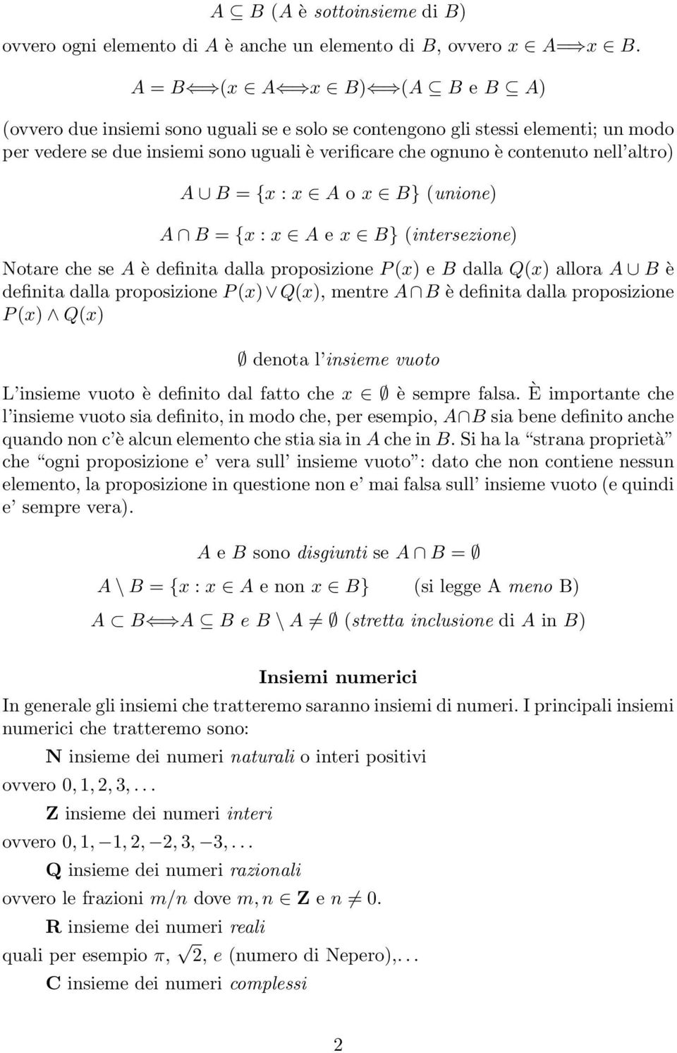 A B = {x : x A o x B (unione) A B = {x : x A e x B (intersezione) Notare che se A è definita dalla proposizione P (x) e B dalla Q(x) allora A B è definita dalla proposizione P (x) Q(x), mentre A B è