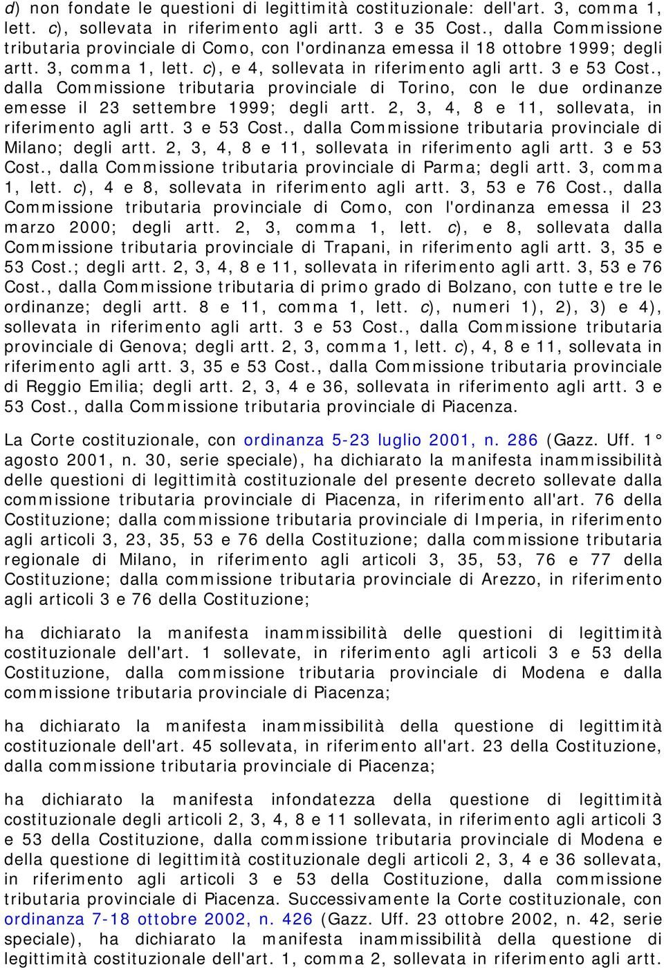 , dalla Commissione tributaria provinciale di Torino, con le due ordinanze emesse il 23 settembre 1999; degli artt. 2, 3, 4, 8 e 11, sollevata, in riferimento agli artt. 3 e 53 Cost.