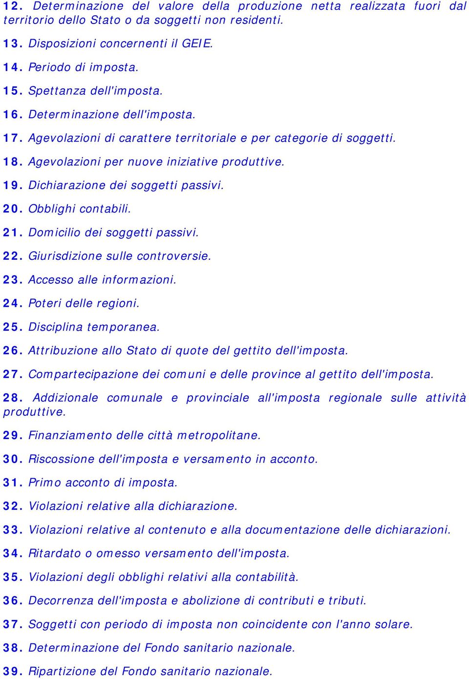 Dichiarazione dei soggetti passivi. 20. Obblighi contabili. 21. Domicilio dei soggetti passivi. 22. Giurisdizione sulle controversie. 23. Accesso alle informazioni. 24. Poteri delle regioni. 25.