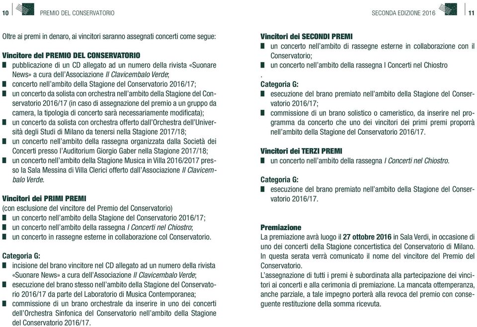 della Stagione del 2016/17 (in caso di assegnazione del premio a un gruppo da camera, la tipologia di concerto sarà necessariamente modificata); un concerto da solista con orchestra offerto dall