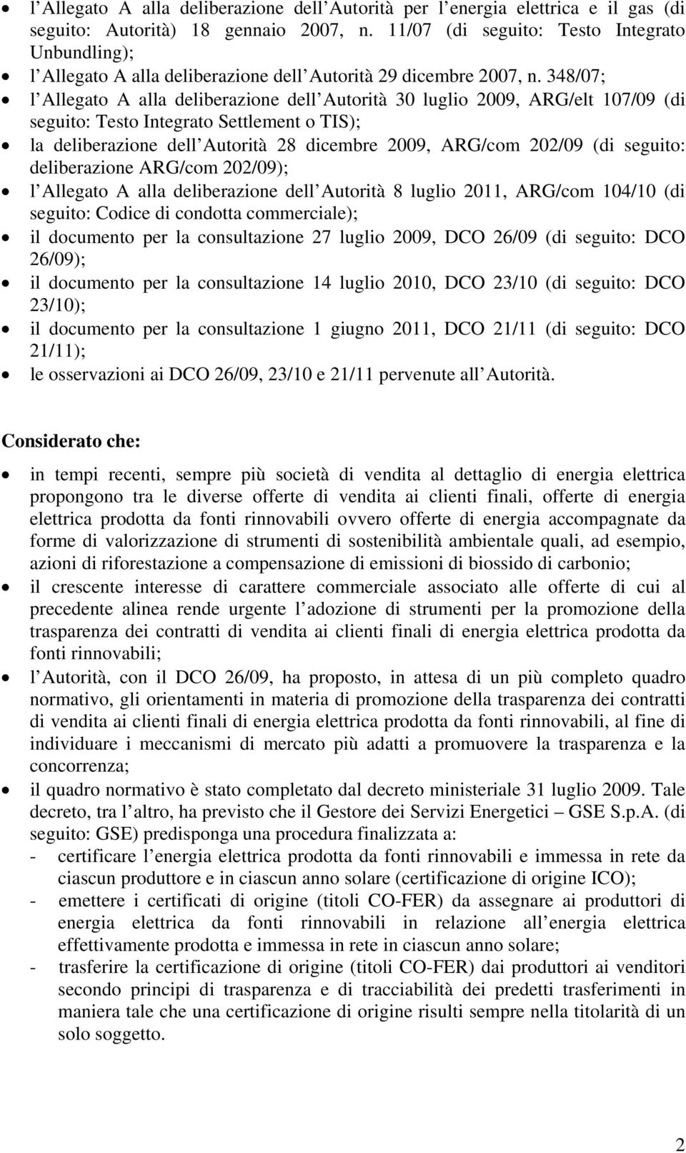 348/07; l Allegato A alla deliberazione dell Autorità 30 luglio 2009, ARG/elt 107/09 (di seguito: Testo Integrato Settlement o TIS); la deliberazione dell Autorità 28 dicembre 2009, ARG/com 202/09