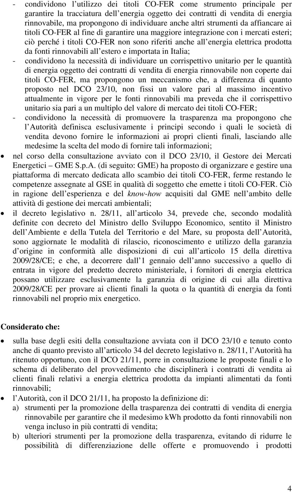 prodotta da fonti rinnovabili all estero e importata in Italia; - condividono la necessità di individuare un corrispettivo unitario per le quantità di energia oggetto dei contratti di vendita di