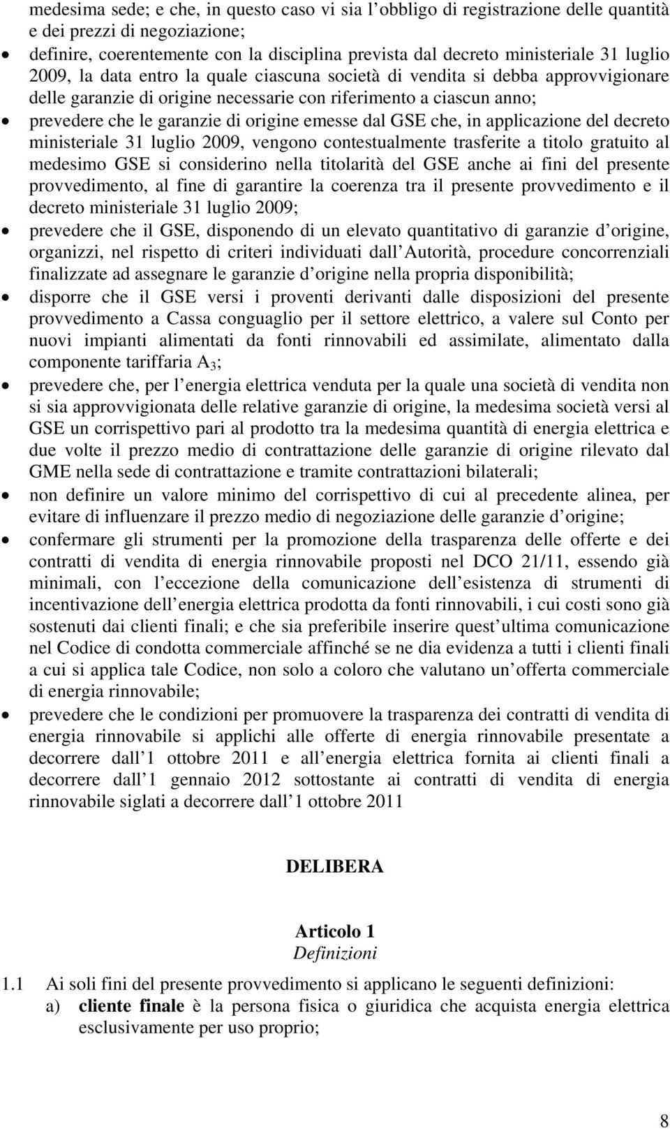 emesse dal GSE che, in applicazione del decreto ministeriale 31 luglio 2009, vengono contestualmente trasferite a titolo gratuito al medesimo GSE si considerino nella titolarità del GSE anche ai fini