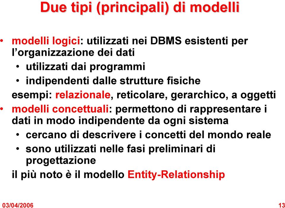 concettuali: permettono di rappresentare i dati in modo indipendente da ogni sistema cercano di descrivere i concetti