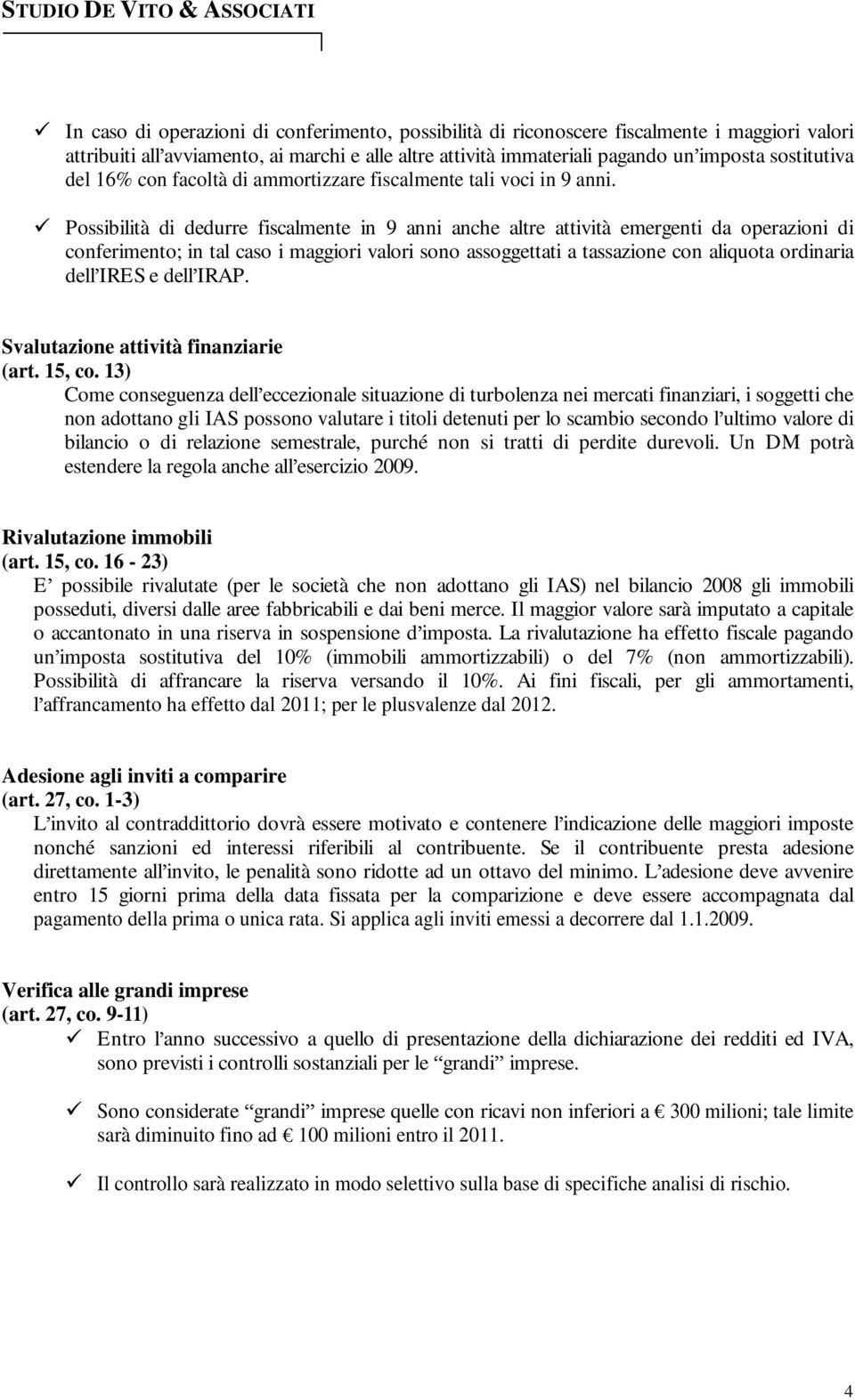 Possibilità di dedurre fiscalmente in 9 anni anche altre attività emergenti da operazioni di conferimento; in tal caso i maggiori valori sono assoggettati a tassazione con aliquota ordinaria dell