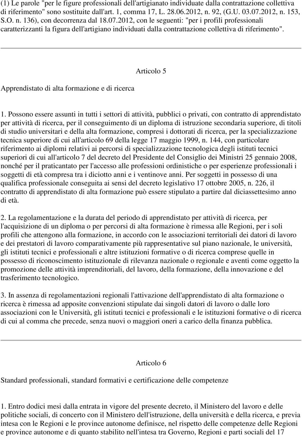 2012, con le seguenti: "per i profili professionali caratterizzanti la figura dell'artigiano individuati dalla contrattazione collettiva di riferimento".