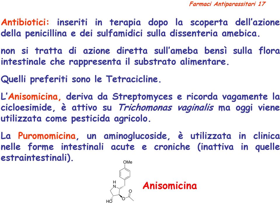 L Anisomicina, deriva da Streptomyces e ricorda vagamente la cicloesimide, è attivo su Trichomonas vaginalis ma oggi viene utilizzata come pesticida agricolo.