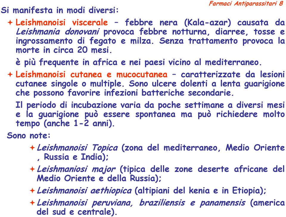 Leishmanoisi cutanea e mucocutanea caratterizzate da lesioni cutanee singole o multiple. Sono ulcere dolenti a lenta guarigione che possono favorire infezioni batteriche secondarie.