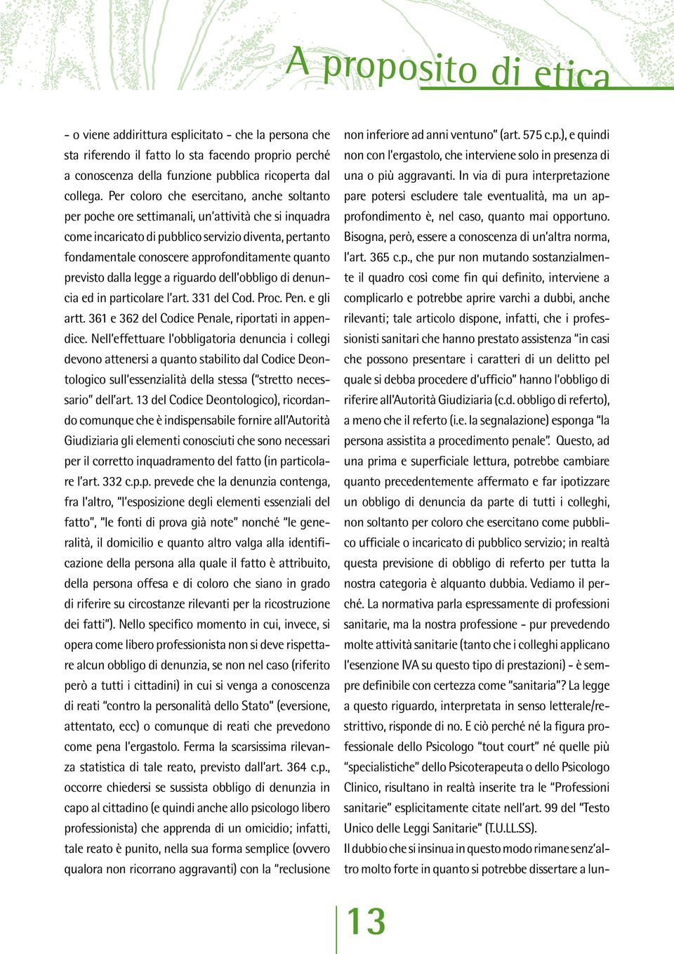 previsto dalla legge a riguardo dell obbligo di denuncia ed in particolare l art. 331 del Cod. Proc. Pen. e gli artt. 361 e 362 del Codice Penale, riportati in appendice.