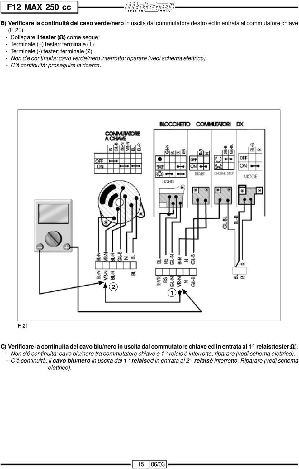 schema elettrico). - C é continuità: proseguire la ricerca. 2 1 F. 21 C) Verificare la continuità del cavo blu/nero in uscita dal commutatore chiave ed in entrata al 1 relais (tester Ω).