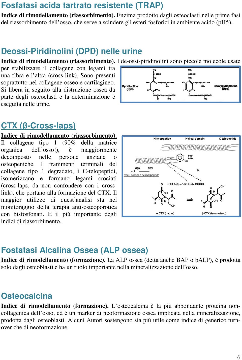 Deossi-Piridinolini (DPD) nelle urine Indice di rimodellamento (riassorbimento).