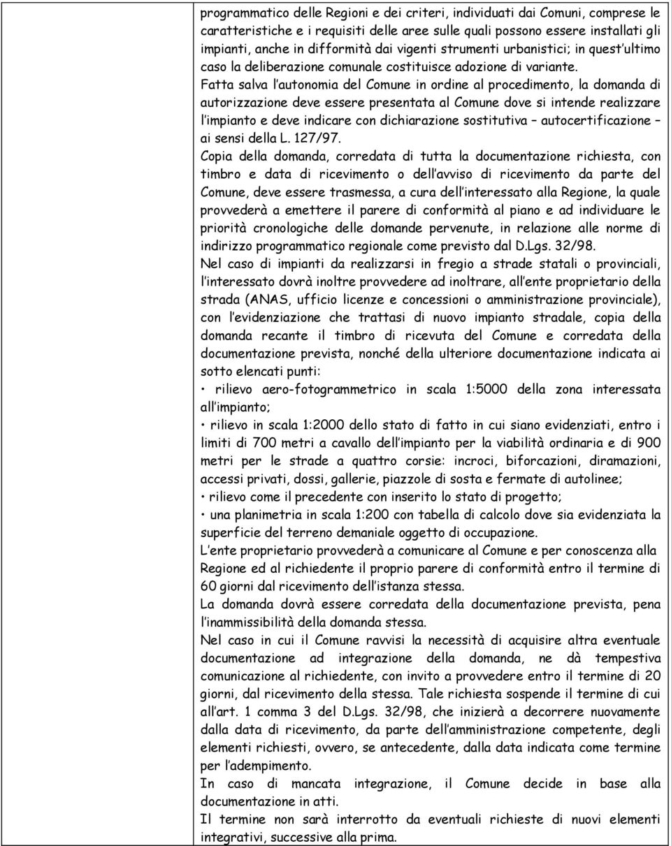 Fatta salva l autonomia del Comune in ordine al procedimento, la domanda di autorizzazione deve essere presentata al Comune dove si intende realizzare l impianto e deve indicare con dichiarazione