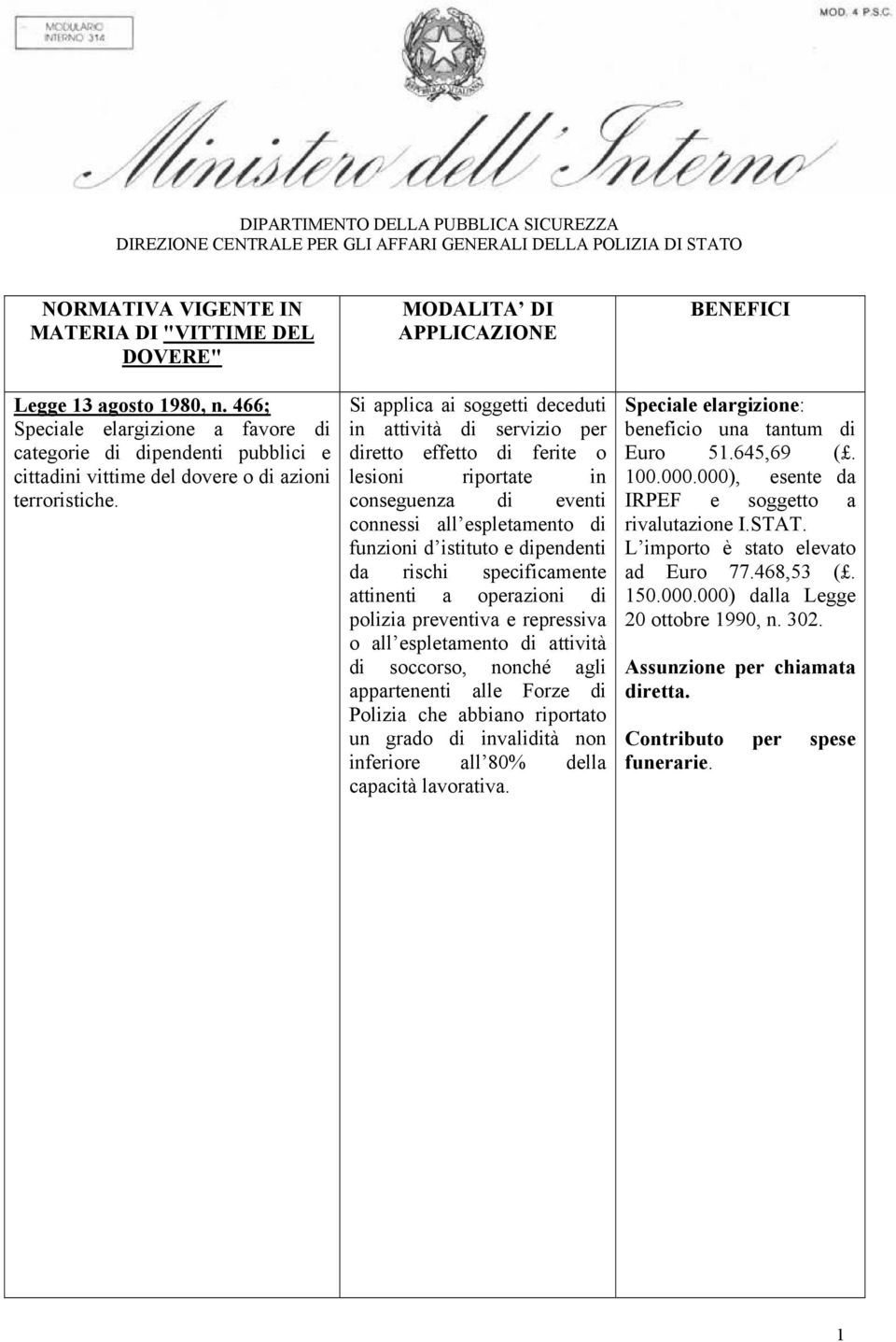 MODALITA DI APPLICAZIONE Si applica ai soggetti deceduti in attività di servizio per diretto effetto di ferite o lesioni riportate in conseguenza di eventi connessi all espletamento di funzioni d