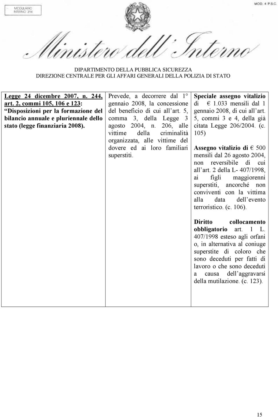 206, alle vittime della criminalità organizzata, alle vittime del dovere ed ai loro familiari superstiti. Speciale assegno vitalizio di 1.033 mensili dal 1 gennaio 2008, di cui all art.