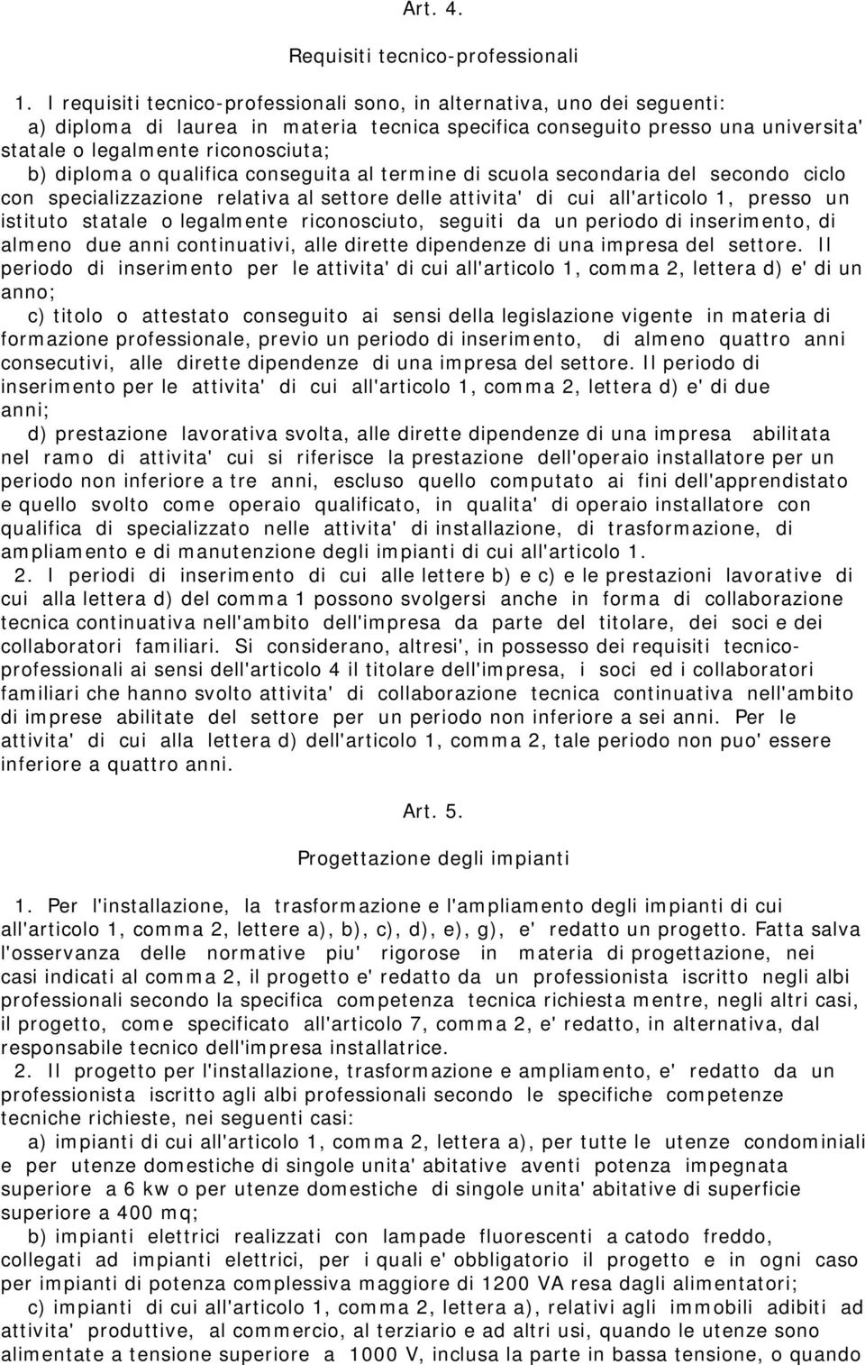 diploma o qualifica conseguita al termine di scuola secondaria del secondo ciclo con specializzazione relativa al settore delle attivita' di cui all'articolo 1, presso un istituto statale o