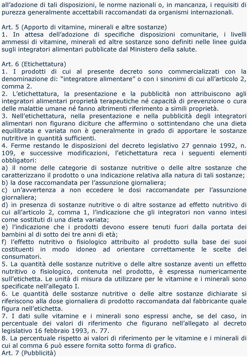 In attesa dell adozione di specifiche disposizioni comunitarie, i livelli ammessi di vitamine, minerali ed altre sostanze sono definiti nelle linee guida sugli integratori alimentari pubblicate dal