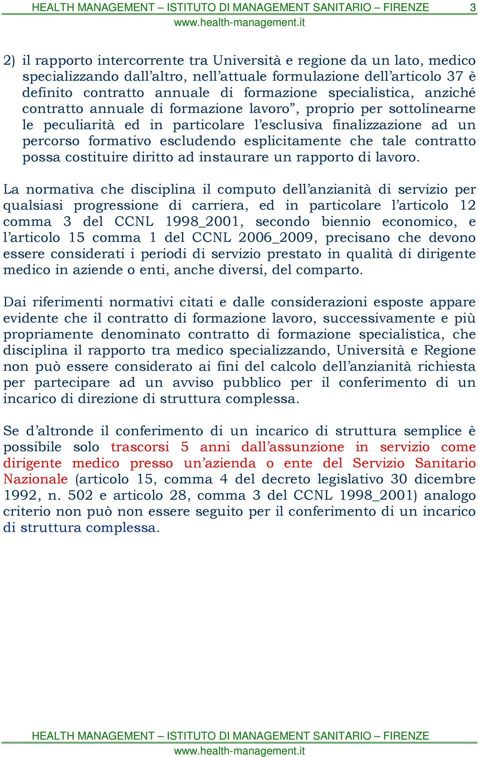 che tale contratto possa costituire diritto ad instaurare un rapporto di lavoro.