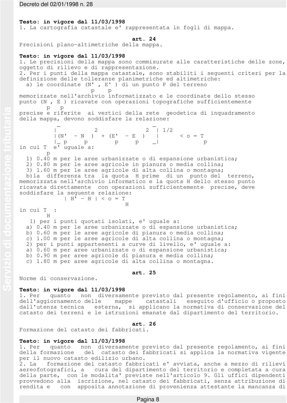 Per i punti della mappa catastale, sono stabiliti i seguenti criteri per la definizione delle tolleranze planimetriche ed altimetriche: a) le coordinate (N', E' ) di un punto P del terreno p p