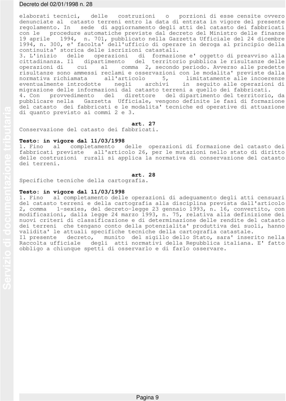 701, pubblicato nella Gazzetta Ufficiale del 24 dicembre 1994, n. 300, e' facolta' dell'ufficio di operare in deroga al principio della continuita' storica delle iscrizioni catastali. 3. L'inizio delle operazioni di formazione e' oggetto di preavviso alla cittadinanza.