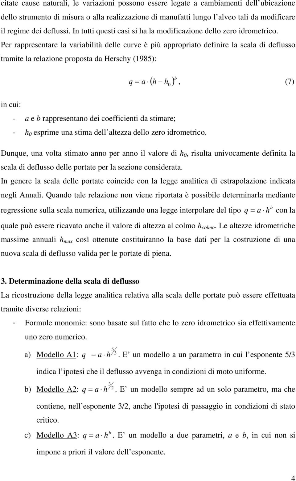 Per rappresentare la variabilità delle curve è più appropriato definire la scala di deflusso tramite la relazione proposta da Herschy (98): ( h h ) b q = a 0, (7) in cui: - a e b rappresentano dei