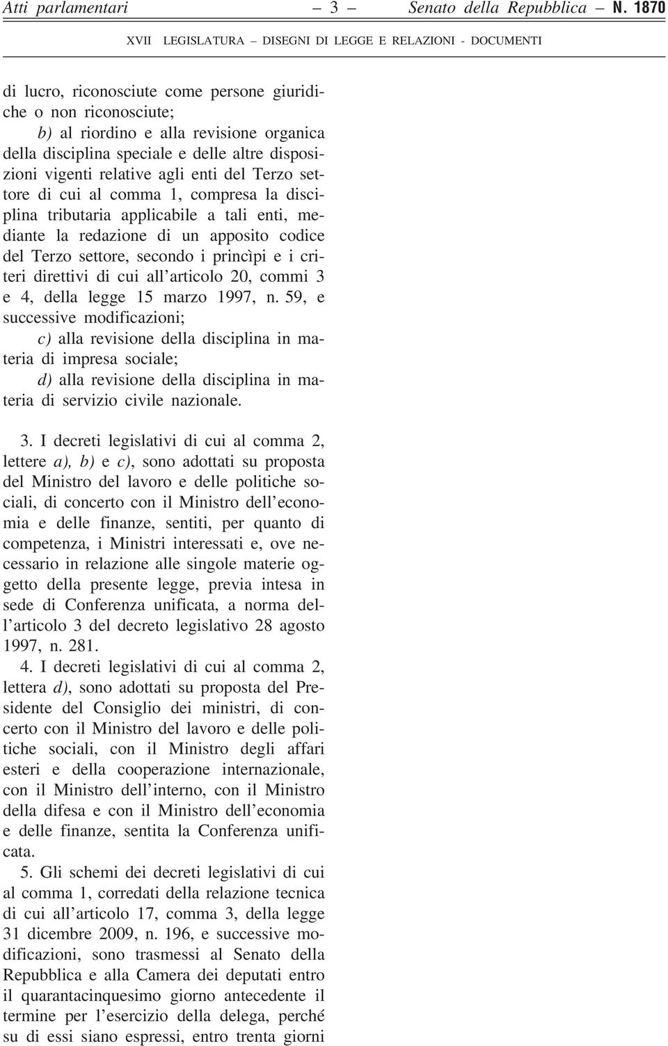 Terzo settore di cui al comma 1, compresa la disciplina tributaria applicabile a tali enti, mediante la redazione di un apposito codice del Terzo settore, secondo i princìpi e i criteri direttivi di