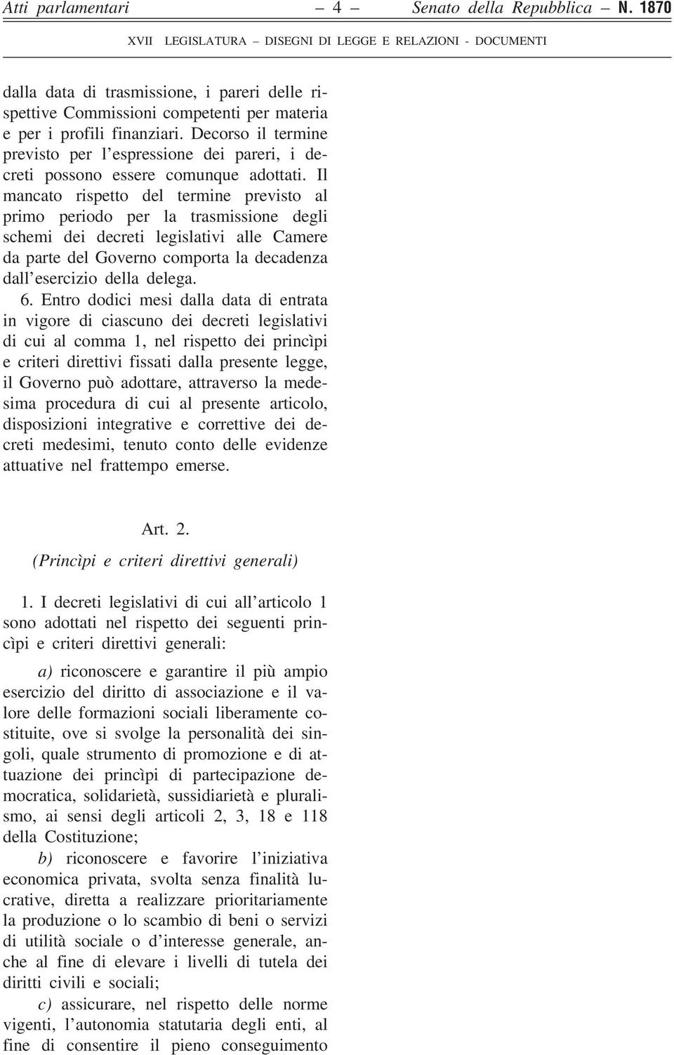 Il mancato rispetto del termine previsto al primo periodo per la trasmissione degli schemi dei decreti legislativi alle Camere da parte del Governo comporta la decadenza dall esercizio della delega.