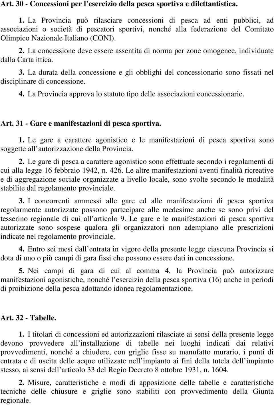 La concessione deve essere assentita di norma per zone omogenee, individuate dalla Carta ittica. 3.