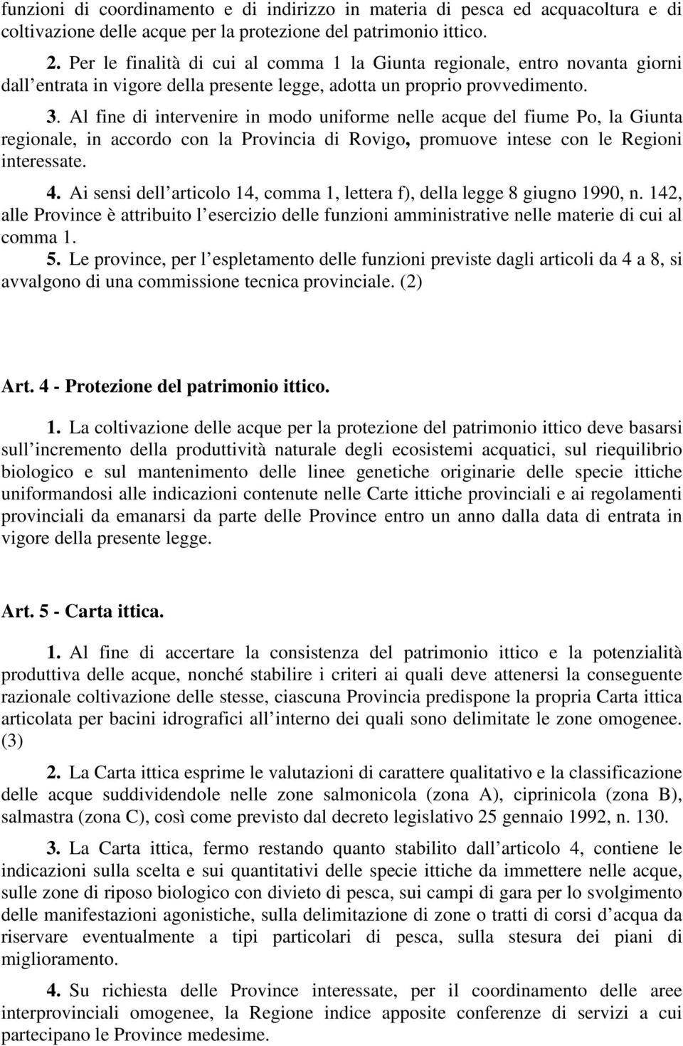 Al fine di intervenire in modo uniforme nelle acque del fiume Po, la Giunta regionale, in accordo con la Provincia di Rovigo, promuove intese con le Regioni interessate. 4.