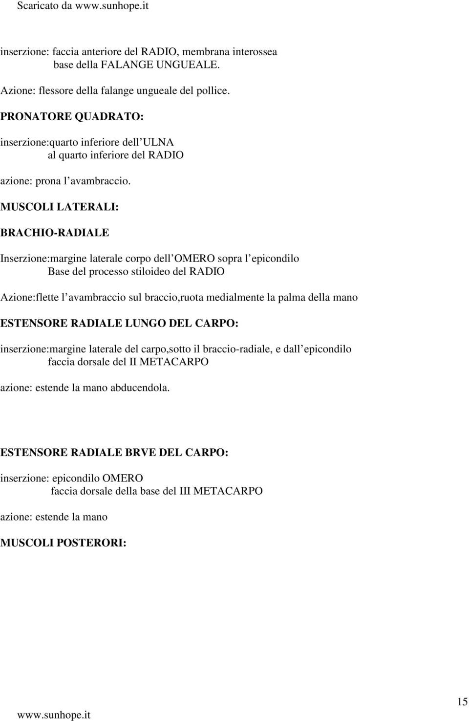 MUSCOLI LATERALI: BRACHIO-RADIALE Inserzione:margine laterale corpo dell OMERO sopra l epicondilo Base del processo stiloideo del RADIO Azione:flette l avambraccio sul braccio,ruota medialmente la