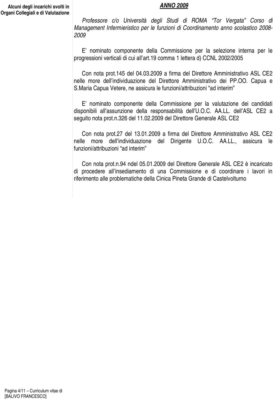 19 comma 1 lettera d) CCNL 2002/2005 Con nota prot.145 del 04.03.2009 a firma del Direttore Amministrativo ASL CE2 nelle more dell individuazione del Direttore Amministrativo dei PP.OO. Capua e S.