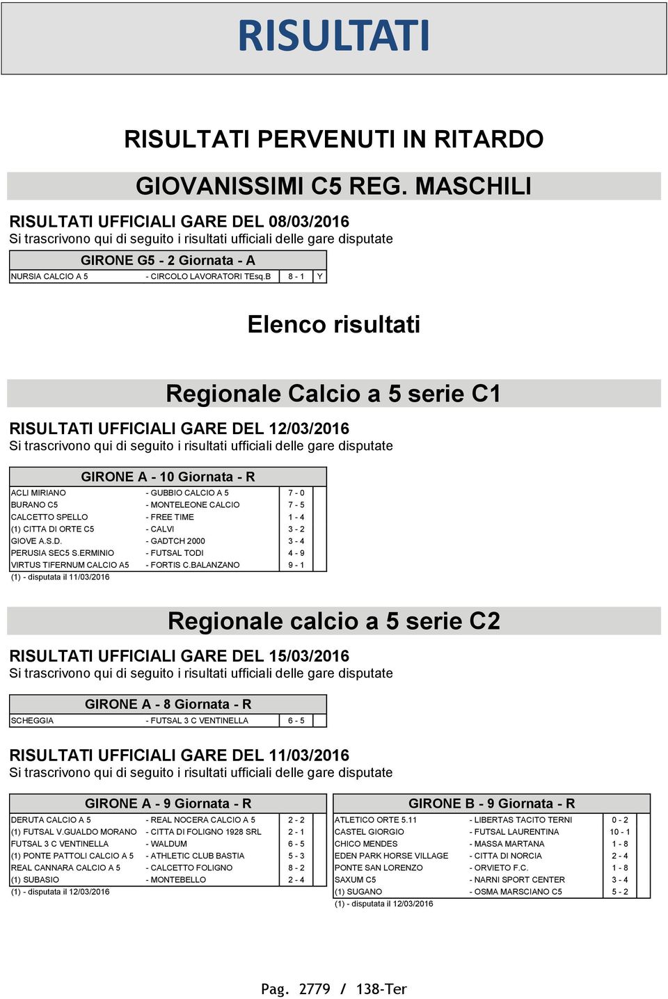 B 8-1 Y Elenco risultati Regionale Calcio a 5 serie C1 RISULTATI UFFICIALI GARE DEL 12/03/2016 Si trascrivono qui di seguito i risultati ufficiali delle gare disputate - 10 Giornata - R ACLI MIRIANO