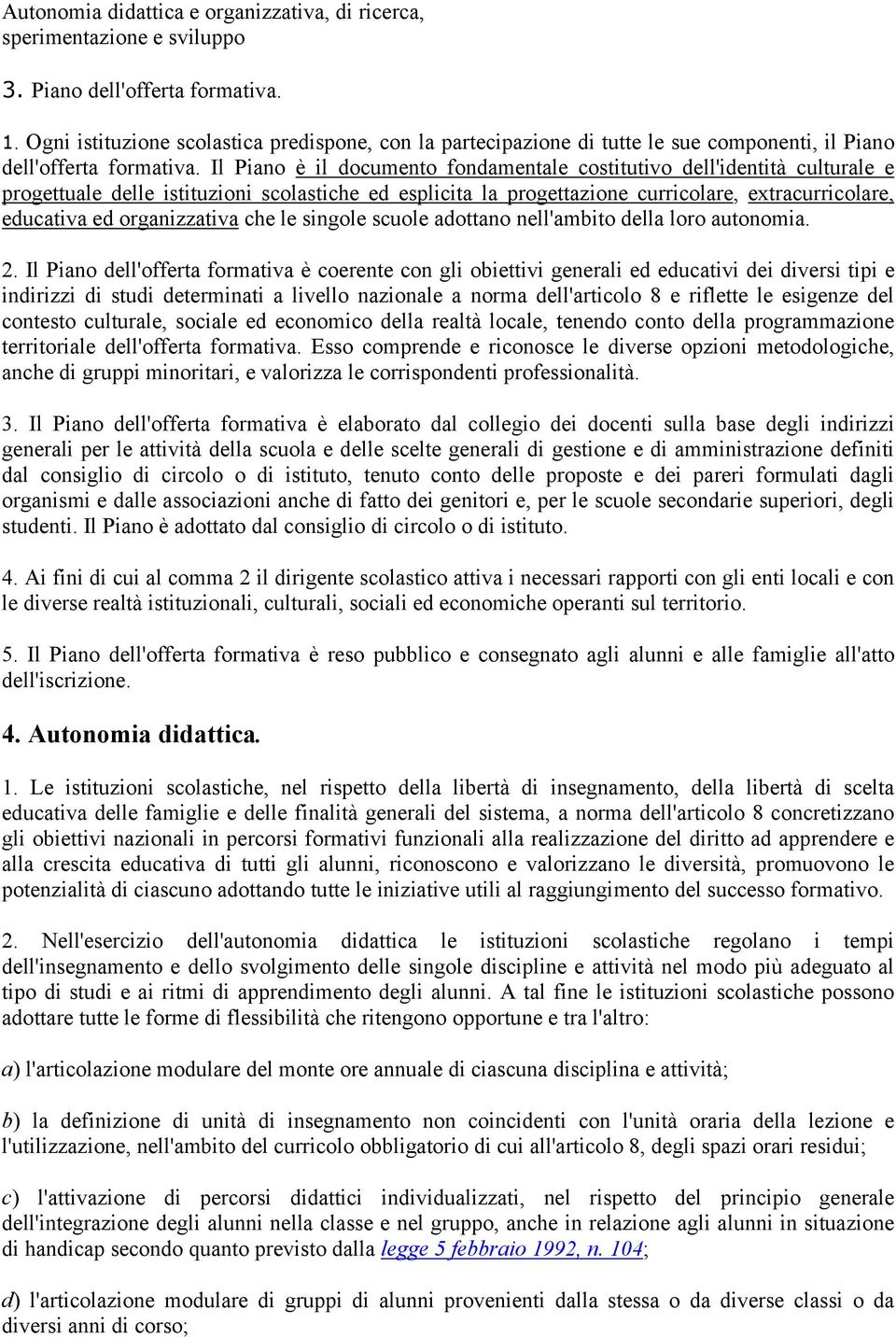 Il Piano è il documento fondamentale costitutivo dell'identità culturale e progettuale delle istituzioni scolastiche ed esplicita la progettazione curricolare, extracurricolare, educativa ed