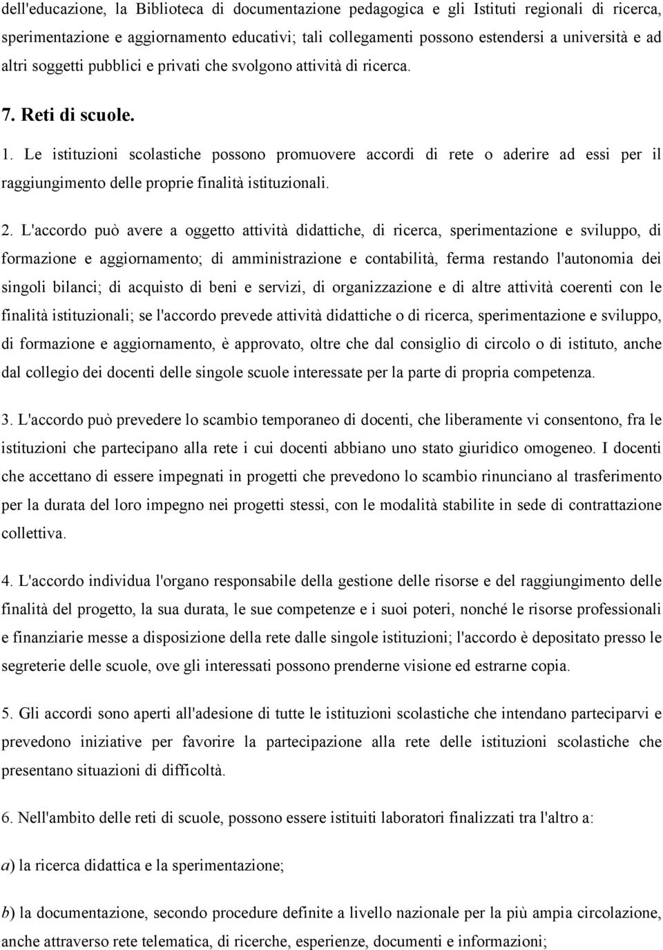 Le istituzioni scolastiche possono promuovere accordi di rete o aderire ad essi per il raggiungimento delle proprie finalità istituzionali. 2.