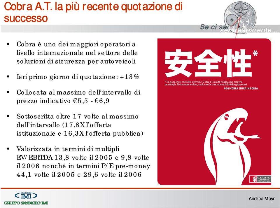 sicurezza per autoveicoli Ieri primo giorno di quotazione: +13% Collocata al massimo dell intervallo di prezzo indicativo 5,5-6,9