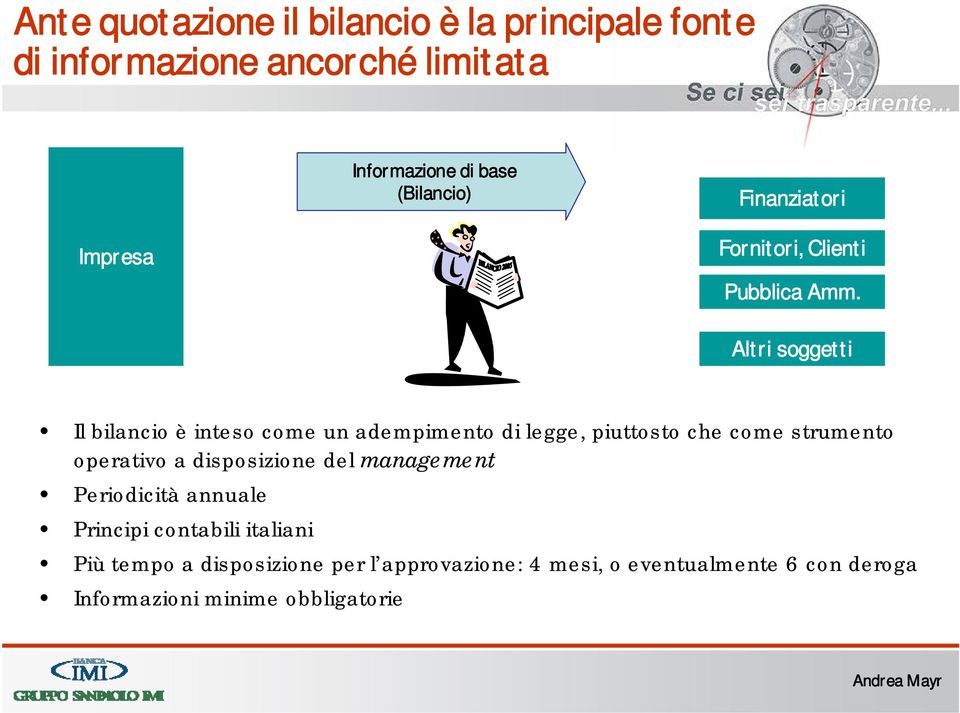 Altri soggetti Il bilancio è inteso come un adempimento di legge, piuttosto che come strumento operativo a