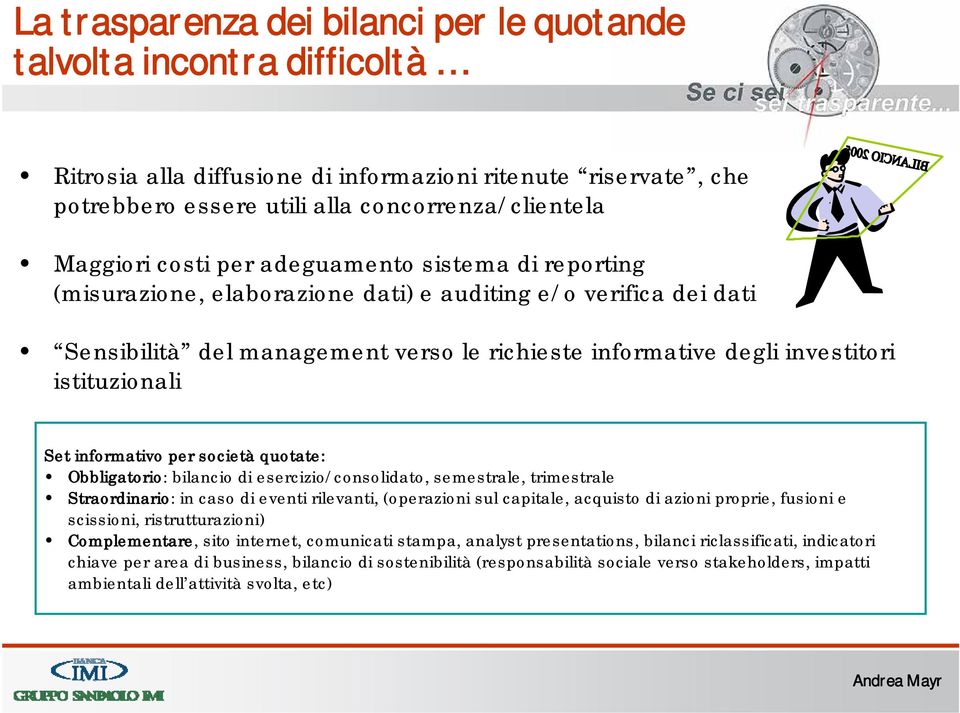 Set informativo per società quotate: Obbligatorio: bilancio di esercizio/consolidato, semestrale, trimestrale Straordinario: in caso di eventi rilevanti, (operazioni sul capitale, acquisto di azioni