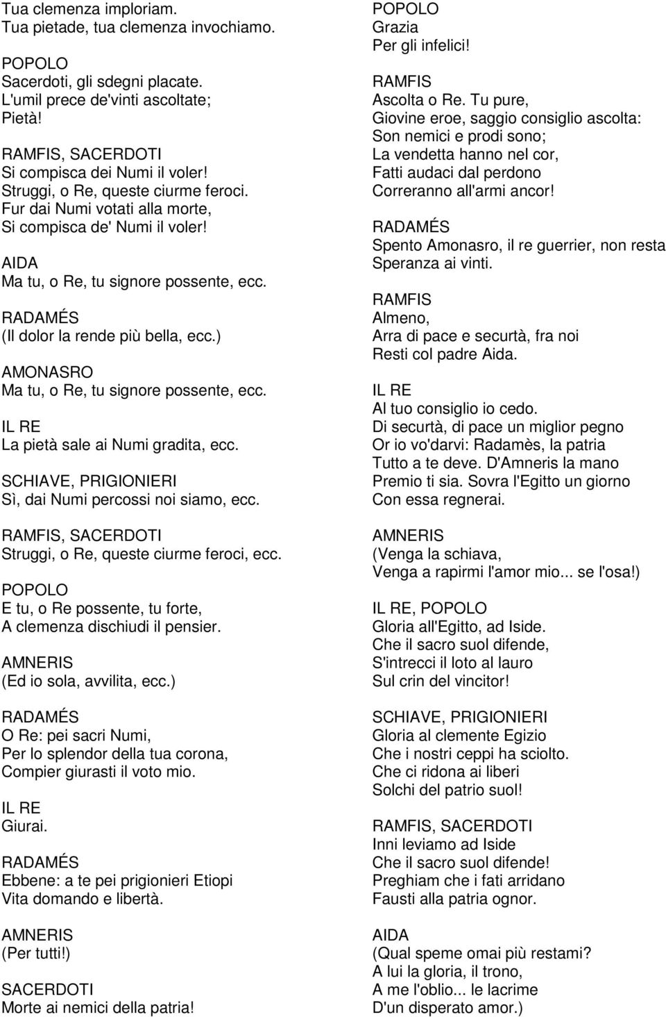 ) Ma tu, o Re, tu signore possente, ecc. La pietà sale ai Numi gradita, ecc. SCHIAVE, PRIGIONIERI Sì, dai Numi percossi noi siamo, ecc. Struggi, o Re, queste ciurme feroci, ecc.