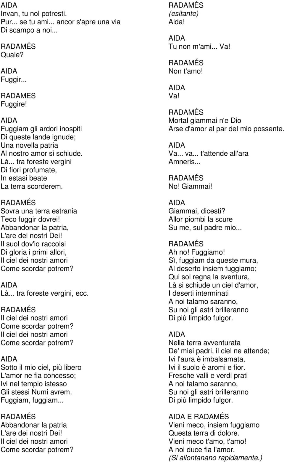 Sovra una terra estrania Teco fuggir dovrei! Abbandonar la patria, L'are dei nostri Dei! Il suol dov'io raccolsi Di gloria i primi allori, Il ciel dei nostri amori Come scordar potrem? Là.