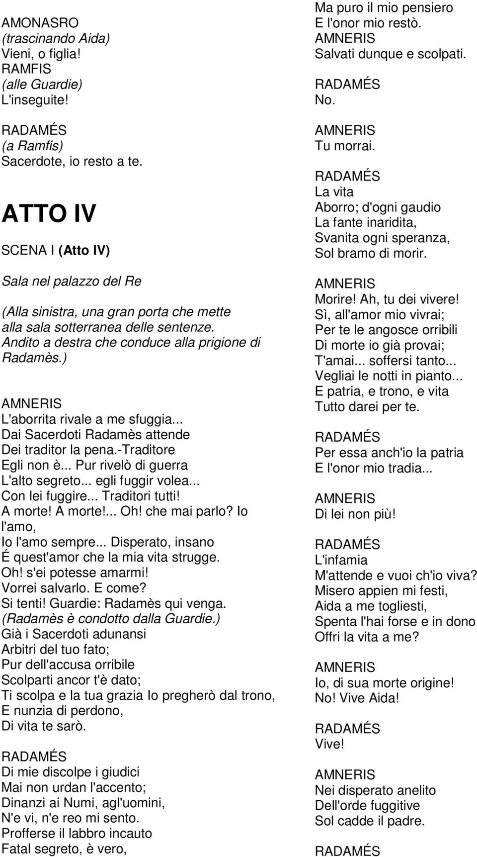 ) L'aborrita rivale a me sfuggia... Dai Sacerdoti Radamès attende Dei traditor la pena.-traditore Egli non è... Pur rivelò di guerra L'alto segreto... egli fuggir volea... Con lei fuggire.